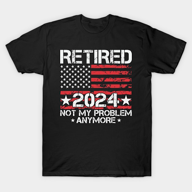 Retired Not My Problem Anymore 2024 American Flag T-Shirt by Evolve Elegance